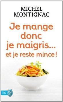 Je mange donc je maigris... : et je reste mince ! N. éd. - MICHEL MONTIGNAC