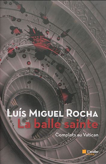 La Balle sainte : complots au Vatican - LUÍS MIGUEL ROCHA