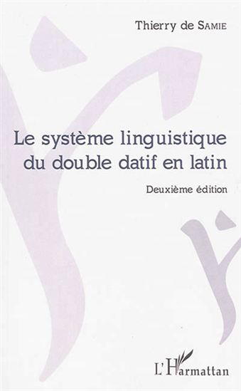 Le Système linguistique du double datif en latin - THIERRY DE SAMIE