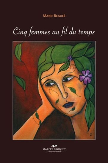 Cinq femmes au fil du temps - MARIE BEAULÉ