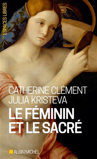 Le Féminin et le sacré - CATHERINE CLÉMENT - JULIA KRISTEVA