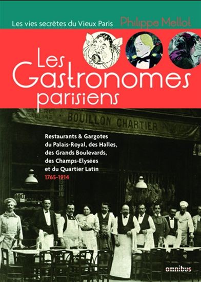Les Gastronomes parisiens : : restaurants & gargotes du Palais-Royal, des Halles, des Grands Boulevards, des Champs-Elysées et du Quartier latin - PHILIPPE MELLOT