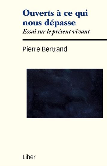 Ouverts à ce qui nous dépasse : essai sur le présent vivant - PIERRE BERTRAND