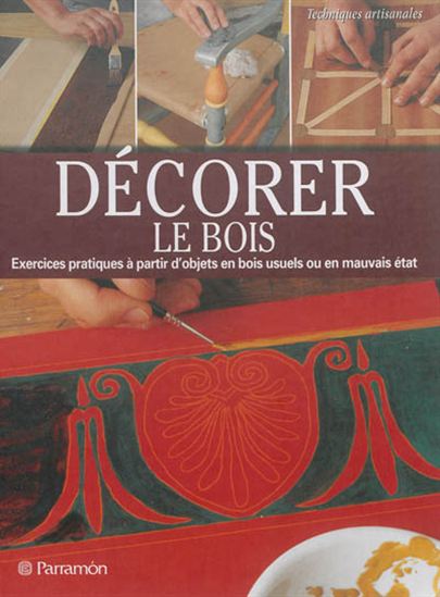 Décorer le bois : exercices pratiques à partir d&#39;objets en bois usuels ou en mauvais état - EVA PASCUAL I MIRÓ