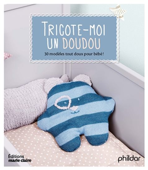Tricote-moi un doudou : 30 modèles tout doux pour bébé ! - COLLECTIF