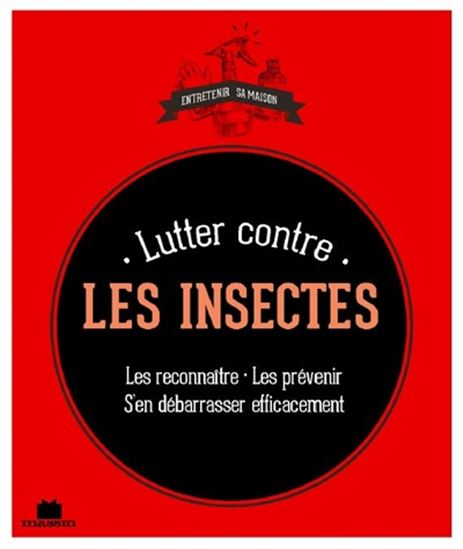 Lutter contre les insectes : les reconnaître, les prévenir, s&#39;en débarrasser efficacement - ISABELLE LOUET