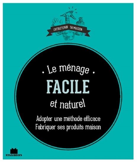 Le Ménage facile et naturel : adopter une méthode efficace, fabriquer ses produits maison - ISABELLE LOUET