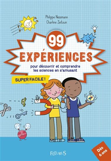 99 expériences pour découvrir et comprendre les sciences en s&#39;amusant - PHILIPPE NESSMANN - CHARLINE ZEITOUN