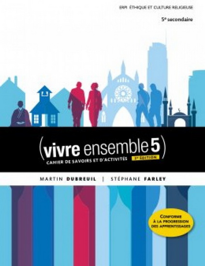 Vivre ensemble 5 : éthique et culture religieuse, 5e secondaire : cahier de savoirs et d&#39;activités 2e éd. - MARTIN DUBREUIL - STÉPHANE FARLEY