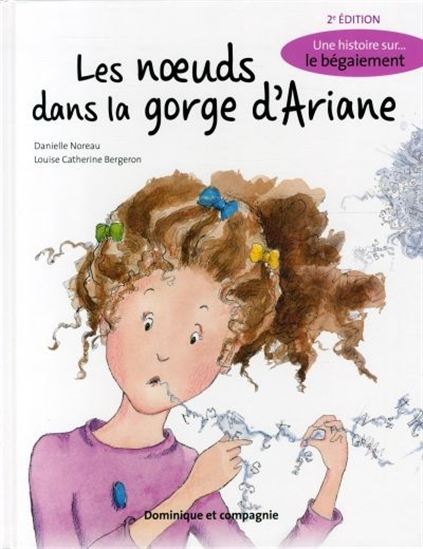 Les Noeuds dans la gorge d'Ariane : une histoire sur... le bégaiement N. éd. - DANIELLE NOREAU - LOUISE C BERGERON