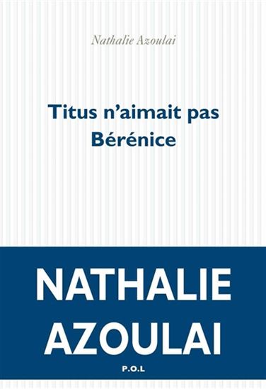 Titus n&#39;aimait pas Bérénice - NATHALIE AZOULAI