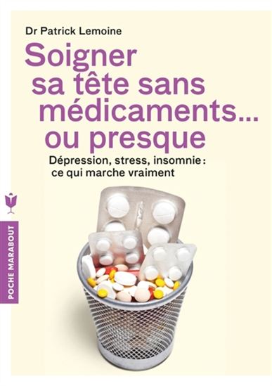 Soigner sa tête sans médicaments... ou presque : dépression, stress, insomnie : ce qui marche vraiment - PATRICK LEMOINE