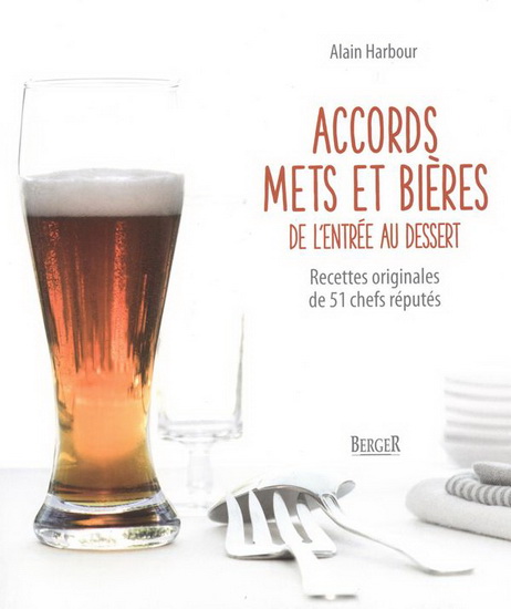 Accords mets et bières : de l&#39;entrée au dessert : recettes originales de 51 chefs réputés - ALAIN HARBOUR