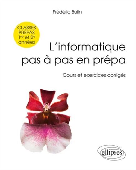 L'Informatique pas à pas en prépa : cours et exercices corrigés : 1re et 2e années de classes préparatoires scientifiques - FRÉDÉRIC BUTIN