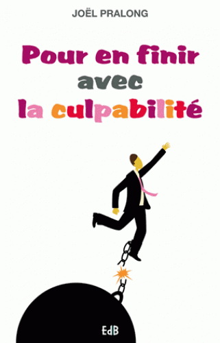Pour en finir avec la culpabilité - JOËL PRALONG