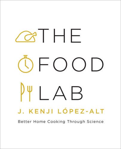 The Food lab: Better home cooking through science - J KENJI LOPEZ-ALT
