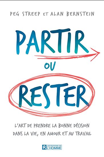 Partir ou rester : l&#39;art de prendre la bonne décision dans la vie, en amour et au travail - PEG STREEP - ALAN BERNSTEIN
