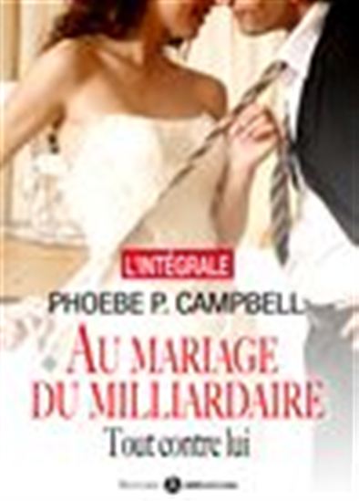 Au mariage du milliardaire - Tout contre lui - L&#39;intégrale - PHOEBE P. CAMPBELL