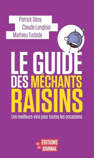 Le Guide des méchants raisins : les meilleurs vins pour toutes les occasions - PATRICK DÉSY & AL