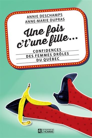 Une fois c&#39;t&#39;une fille... : confidences des femmes drôles du Québec - ANNIE DESCHAMPS - ANNE-MARIE DUPRAS