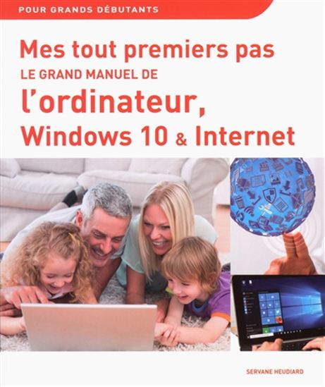 Mes tout premiers pas : le grand manuel de l'ordinateur, Windows 10 & Internet - SERVANE HEUDIARD