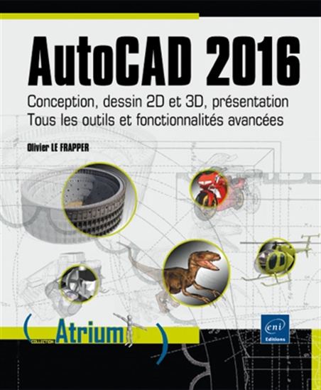AutoCAD 2016 : conception, dessin 2D et 3D, présentation : tous les outils et fonctionnalités avancées - OLIVIER LE FRAPPER - JEAN-YVES GOUEZ