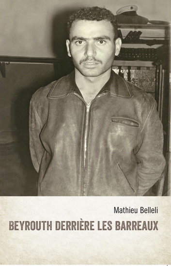 Beyrouth derrière les barreaux - MATHIEU BELLELI