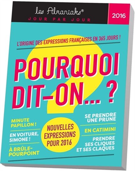 Collectif Pourquoi Dit On L 39 Origine Des Expressions Francaises En 365 Jours 2016 Dictionnaires De Langue Francaise Livres Renaud Bray Com Livres Cadeaux Jeux