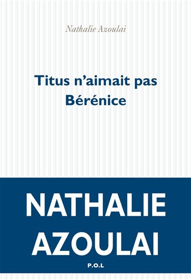 Titus n&#39;aimait pas Bérénice - NATHALIE AZOULAI