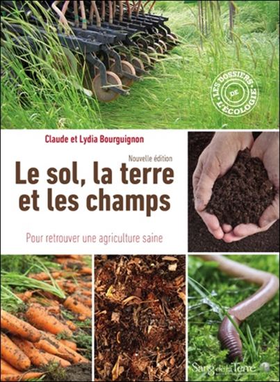 Le Sol, la terre et les champs : pour retrouver une agriculture saine N. éd. - CLAUDE BOURGUIGNON - LYDIA