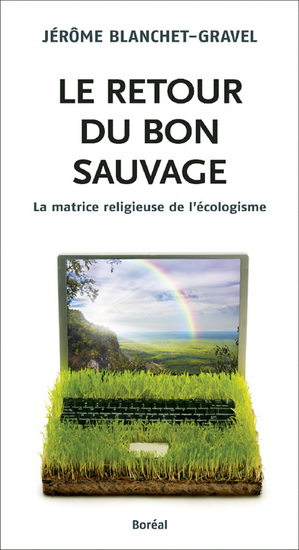 Le Retour du bon sauvage : la matrice religieuse de l&#39;écologisme - JÉRÔME BLANCHET-GRAVEL