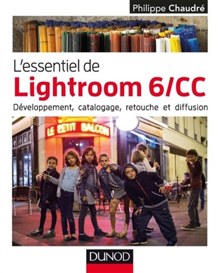 L'Essentiel de Lightroom 66-CC : développement, catalogage, retouche et diffusion - PHILIPPE CHAUDRÉ
