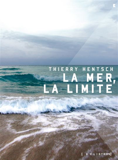La Mer, la limite suivi de Aphorismes spinoziens - THIERRY HENTSCH