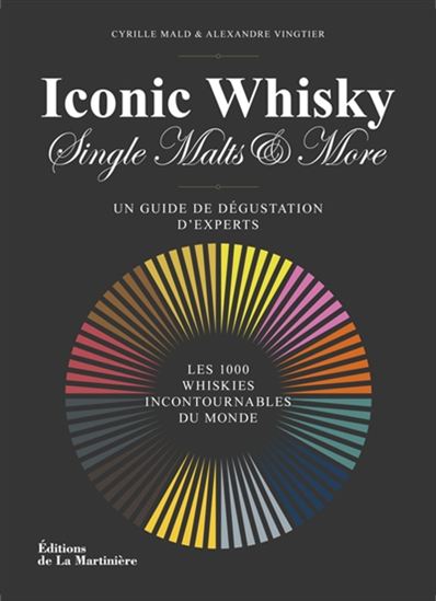 Iconic whisky, single malts & more : un guide de dégustation d&#39;experts : les 100 whiskies incontournables du monde - CYRILLE MALD - ALEXANDRE VINGTIER