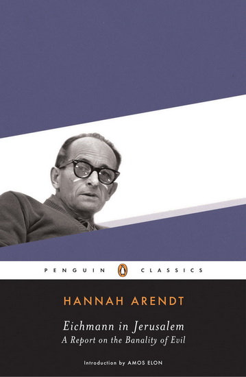Eichmann in Jerusalem: A report on the banality of evil - HANNAH ARENDT