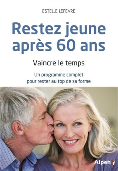 Rester jeune après 60 ans : vaincre le temps : un programme complet pour rester au top de sa forme - ESTELLE LEFÈVRE