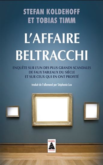L&#39;Affaire Beltracchi : enquête sur l&#39;un des plus grands scandales de faux tableaux du siècle et sur ceux qui en ont profité - STEFAN KOLDEHOFF - TOBIAS TIMM