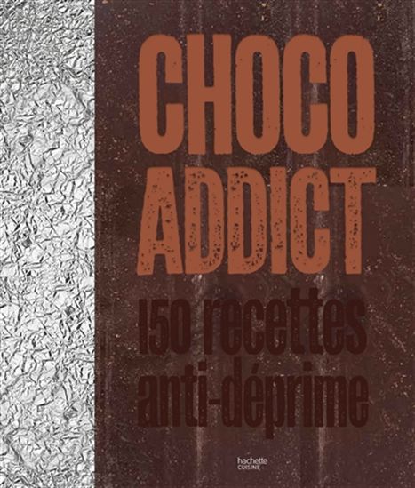 Choco-addict : 150 recettes anti-déprime - COLLECTIF