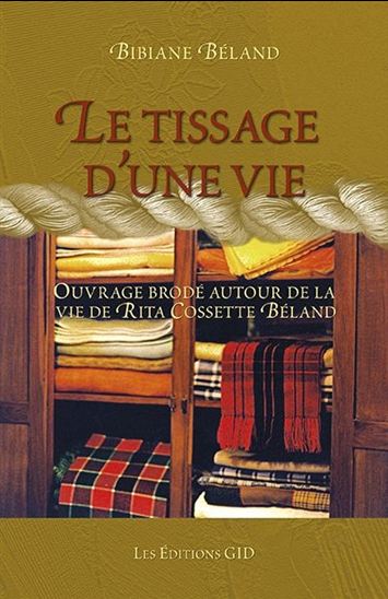 Le Tissage d&#39;une vie : ouvrage brodé autour de la vie de Rita Cossette Béland - BIBIANE BÉLAND