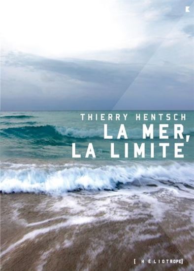 La Mer, la limite suivi de Aphorismes spinoziens - THIERRY HENTSCH