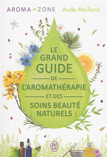 Le Grand guide de l’aromathérapie et des soins beauté naturels - AUDE MAILLARD
