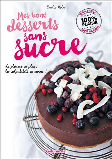 Mes bons desserts sans sucre : le plaisir en plus, la culpabilité en moins ! - E HOLM - J GRIMSGARD