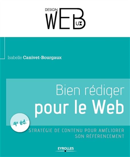 Bien rédiger pour le Web : stratégie de contenu pour améliorer son référencement naturel 4e éd. - ISABELLE CANIVET-BOURGAUX