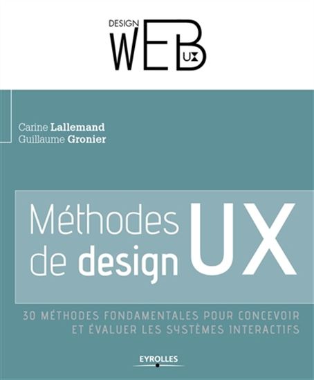 Méthodes de design UX, de la théorie à la pratique : 30 méthodes fondamentales pour concevoir et évaluer les systèmes interactifs - CARINE LALLEMAND - GUILLAUME GRONIER