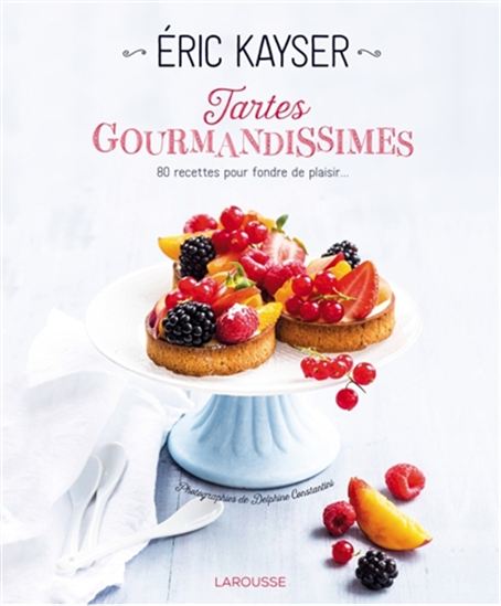 Tartes gourmandissimes : 80 recettes pour fondre de plaisir... - ÉRIC KAYSER