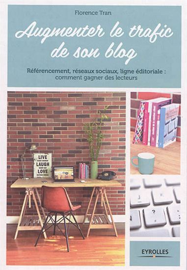 Augmenter le trafic de son blog : référencement, réseaux sociaux, ligne édito : comment gagner des lecteurs - FLORENCE TRAN