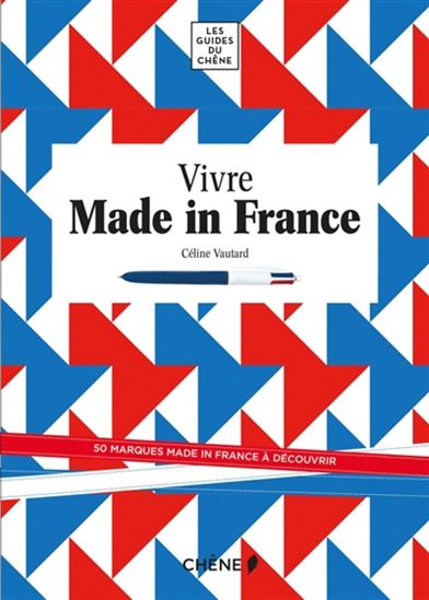 Vivre made in France : un tour de France en 80 marques - CÉLINE VAUTARD