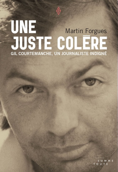 Gil Courtemanche : une juste colère - MARTIN FORGUES