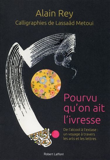 Pourvu qu&#39;on ait l&#39;ivresse : de l&#39;alcool à l&#39;extase : un voyage mondial à travers les arts et les lettres - LASSAÂD MÉTOUI - ALAIN REY