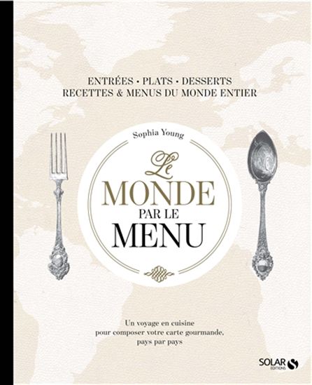 Le Monde par le menu : entrées, plats, desserts, recettes & menus du monde entier - SOFIA YOUNG